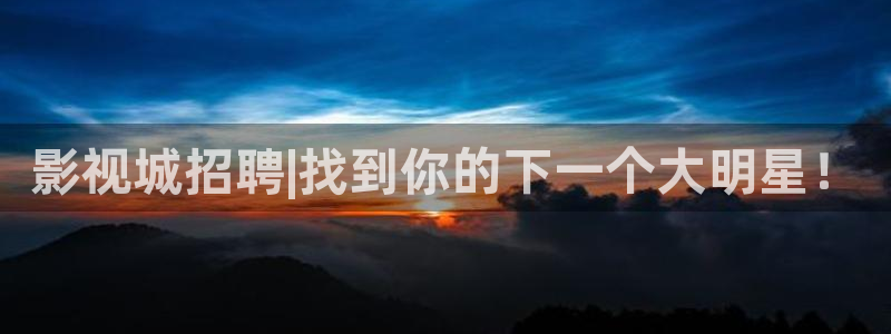 免费51视频下载：影视城招聘|找到你的下一个大明星！