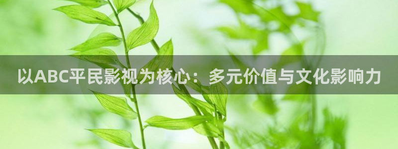 51视频观看免费完整版视频：以ABC平民影视为核心：多元价值与文化影响力